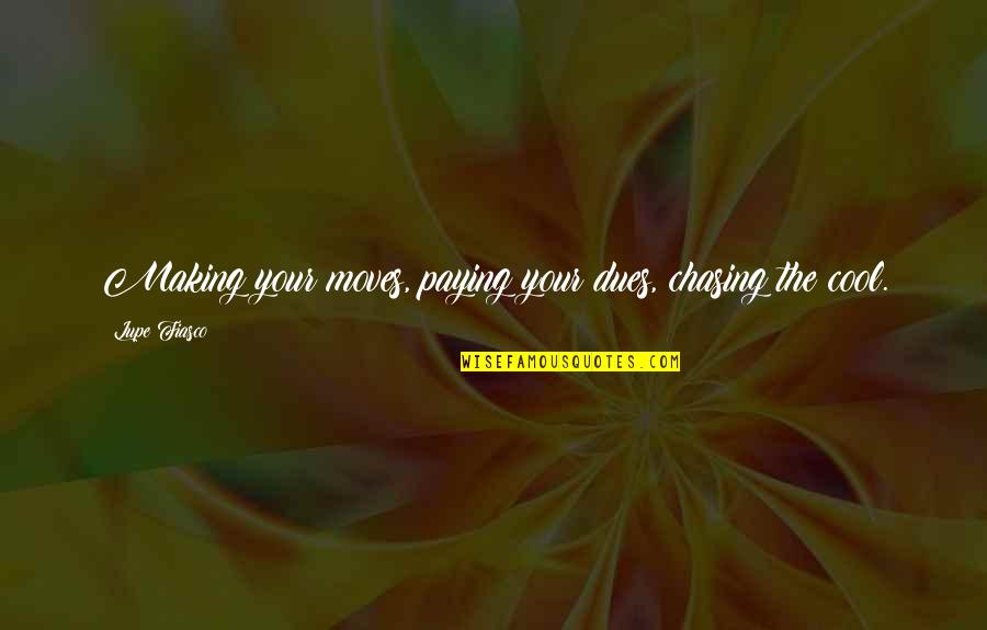Lupe Quotes By Lupe Fiasco: Making your moves, paying your dues, chasing the