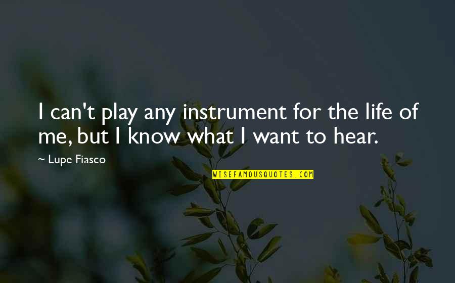 Lupe Quotes By Lupe Fiasco: I can't play any instrument for the life