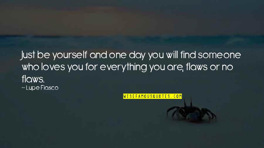 Lupe Quotes By Lupe Fiasco: Just be yourself and one day you will