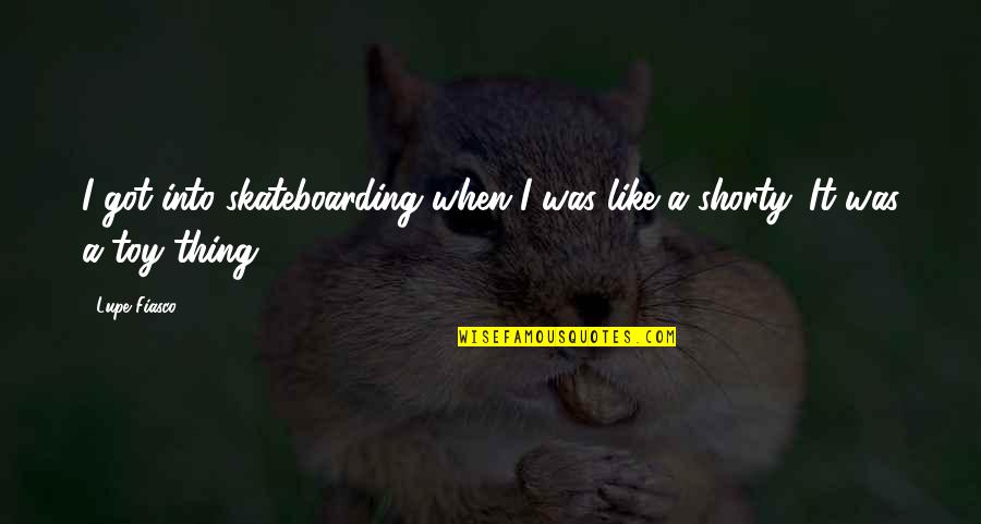 Lupe Quotes By Lupe Fiasco: I got into skateboarding when I was like