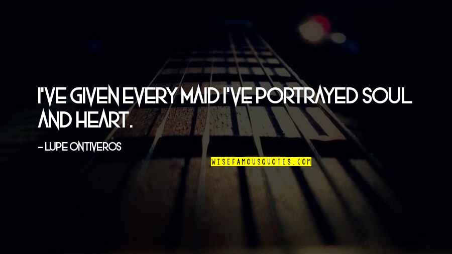 Lupe Quotes By Lupe Ontiveros: I've given every maid I've portrayed soul and