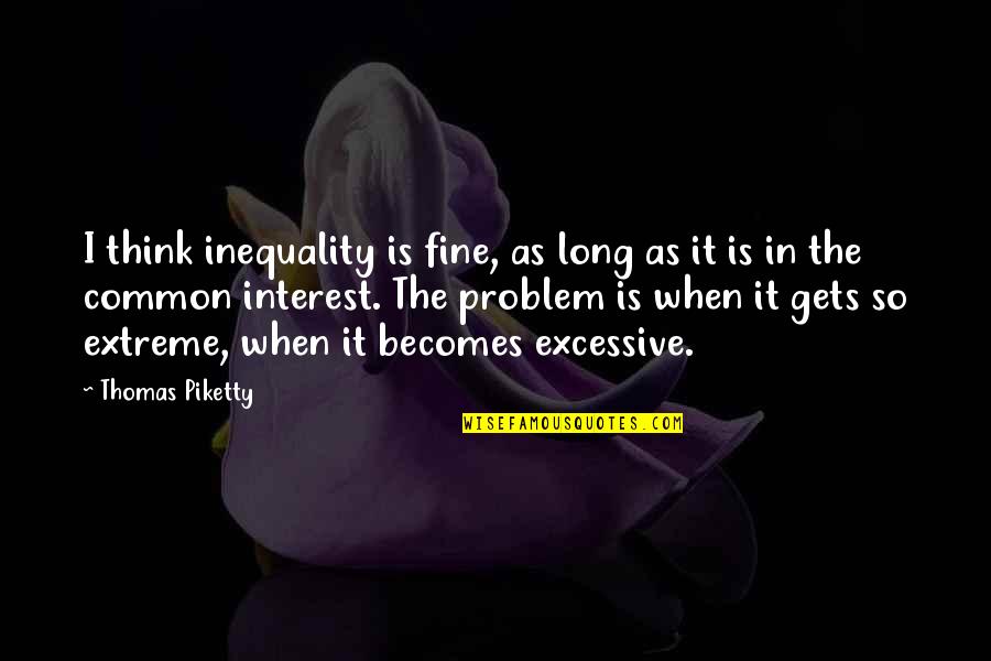 Lupe Velez Quotes By Thomas Piketty: I think inequality is fine, as long as