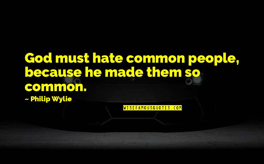 Lupea Rifles Quotes By Philip Wylie: God must hate common people, because he made Lupea Rifles Quotes By Philip Wylie: God must hate common people, because he made