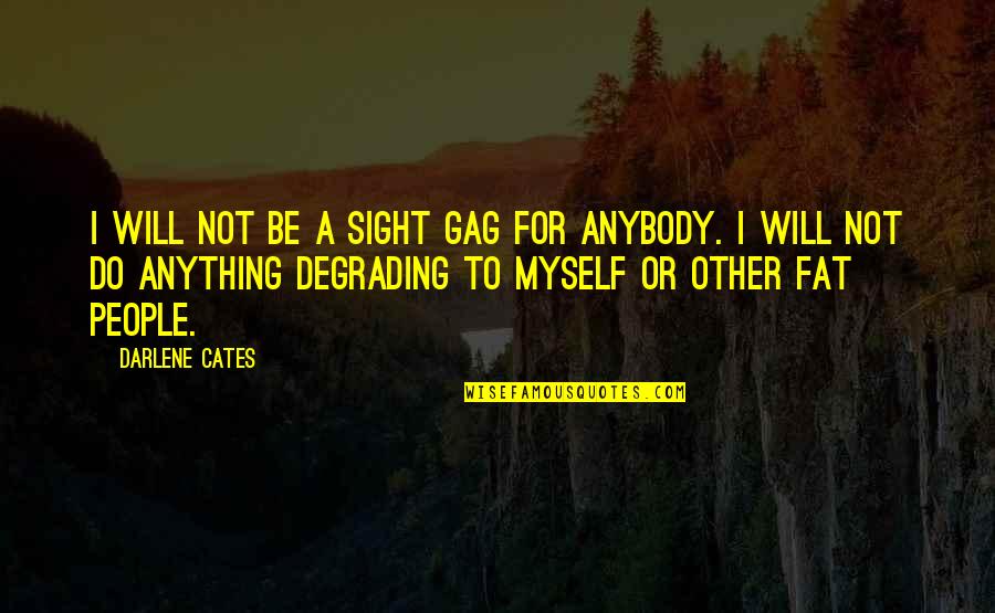 Lupea Utcn Quotes By Darlene Cates: I will not be a sight gag for Lupea Utcn Quotes By Darlene Cates: I will not be a sight gag for