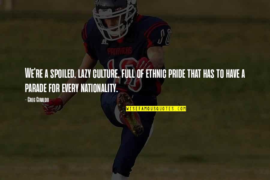 Lupeidis Quotes By Greg Giraldo: We're a spoiled, lazy culture, full of ethnic Lupeidis Quotes By Greg Giraldo: We're a spoiled, lazy culture, full of ethnic
