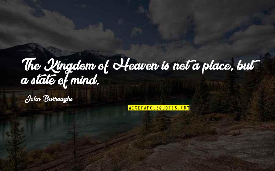 Lupeidis Quotes By John Burroughs: The Kingdom of Heaven is not a place,
