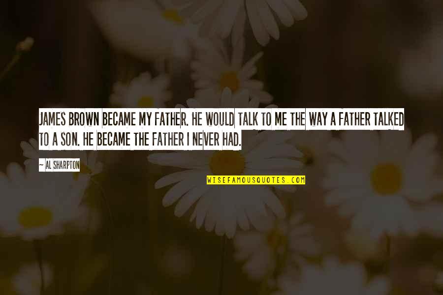 Lupes Burrito Quotes By Al Sharpton: James Brown became my father. He would talk Lupes Burrito Quotes By Al Sharpton: James Brown became my father. He would talk