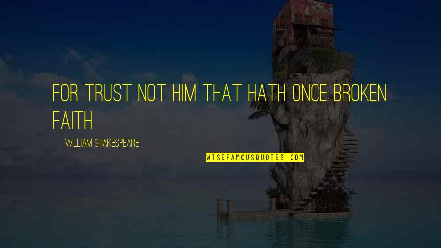 Lupes Burrito Quotes By William Shakespeare: For trust not him that hath once broken Lupes Burrito Quotes By William Shakespeare: For trust not him that hath once broken
