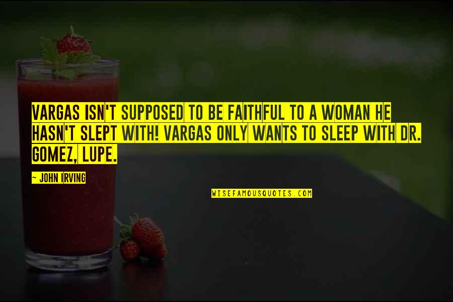 Lupe's Quotes By John Irving: Vargas isn't supposed to be faithful to a