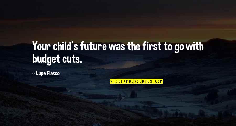 Lupe's Quotes By Lupe Fiasco: Your child's future was the first to go