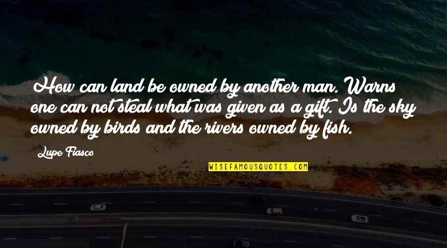 Lupe's Quotes By Lupe Fiasco: How can land be owned by another man.