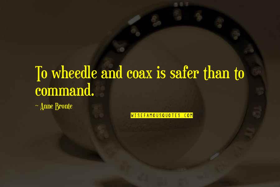 Lupescu Pokemon Quotes By Anne Bronte: To wheedle and coax is safer than to Lupescu Pokemon Quotes By Anne Bronte: To wheedle and coax is safer than to
