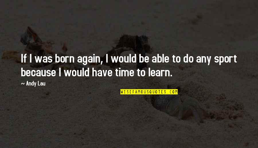 Lupetin Shot Quotes By Andy Lau: If I was born again, I would be