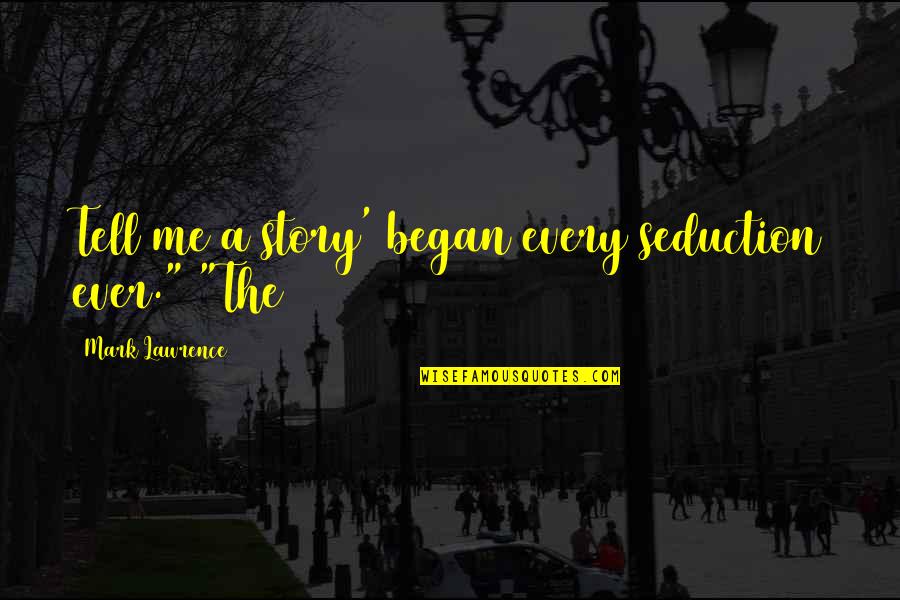 Lupetti Betu Quotes By Mark Lawrence: Tell me a story' began every seduction ever."