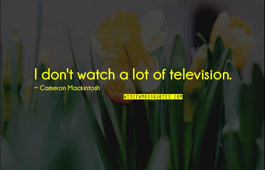 Lupia Plants Quotes By Cameron Mackintosh: I don't watch a lot of television.