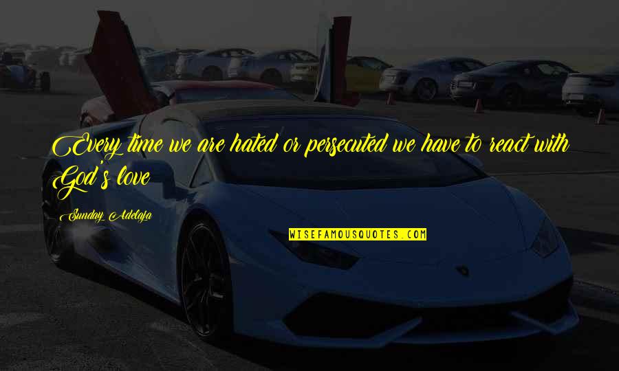 Lupino Rivera Quotes By Sunday Adelaja: Every time we are hated or persecuted we