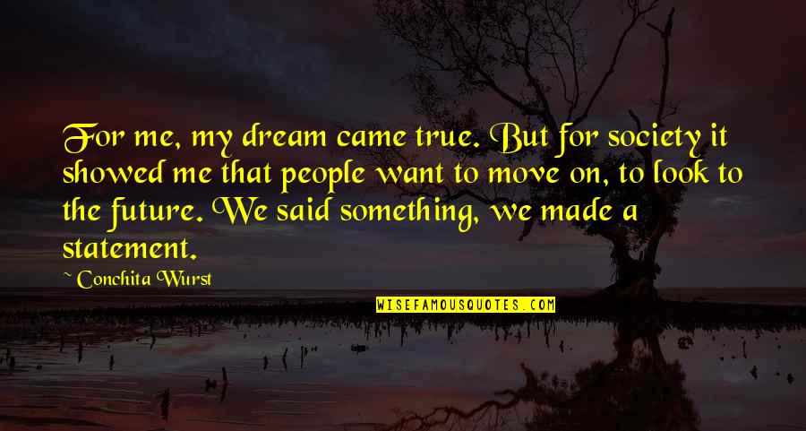 Lupinski Donna Quotes By Conchita Wurst: For me, my dream came true. But for