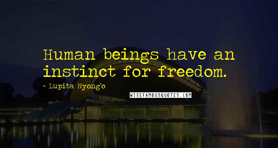 Lupita Nyong'o quotes: Human beings have an instinct for freedom.