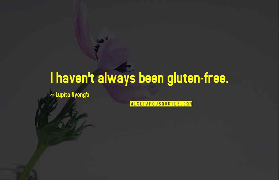 Lupita Nyong'o Quotes By Lupita Nyong'o: I haven't always been gluten-free.