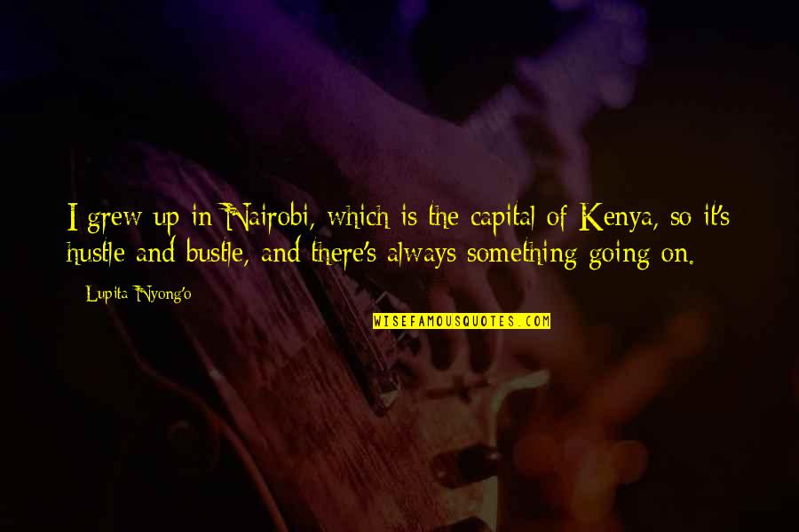 Lupita Nyong'o Quotes By Lupita Nyong'o: I grew up in Nairobi, which is the