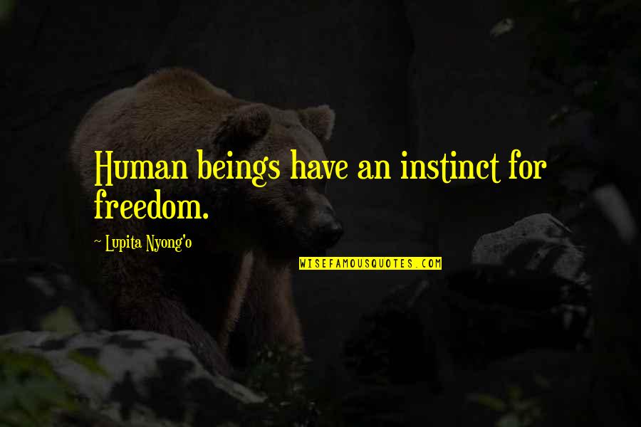 Lupita Nyong'o Quotes By Lupita Nyong'o: Human beings have an instinct for freedom.