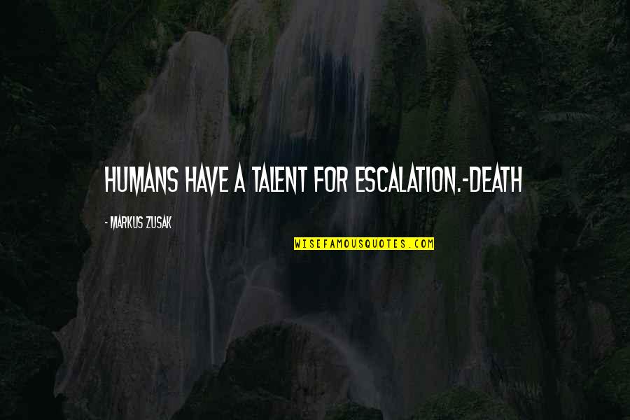 Luporini Rolamentos Quotes By Markus Zusak: Humans have a talent for escalation.-Death