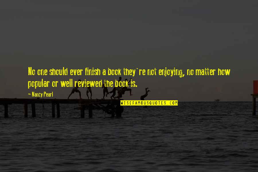 Luporini Rolamentos Quotes By Nancy Pearl: No one should ever finish a book they're Luporini Rolamentos Quotes By Nancy Pearl: No one should ever finish a book they're