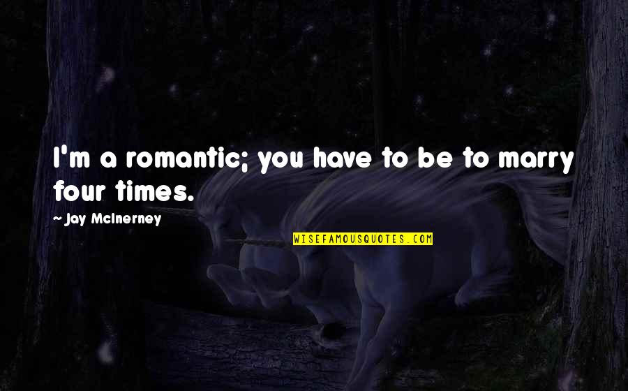 Luporum Quotes By Jay McInerney: I'm a romantic; you have to be to
