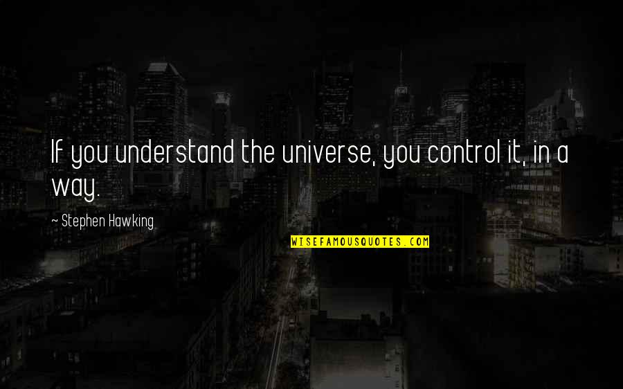Luppino Asphalt Quotes By Stephen Hawking: If you understand the universe, you control it,