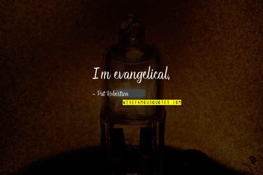 Lupte Cocosi Quotes By Pat Robertson: I'm evangelical. Lupte Cocosi Quotes By Pat Robertson: I'm evangelical.