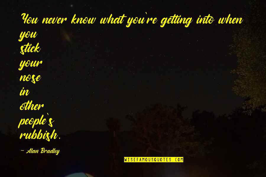 Lupte Mma Quotes By Alan Bradley: You never know what you're getting into when Lupte Mma Quotes By Alan Bradley: You never know what you're getting into when
