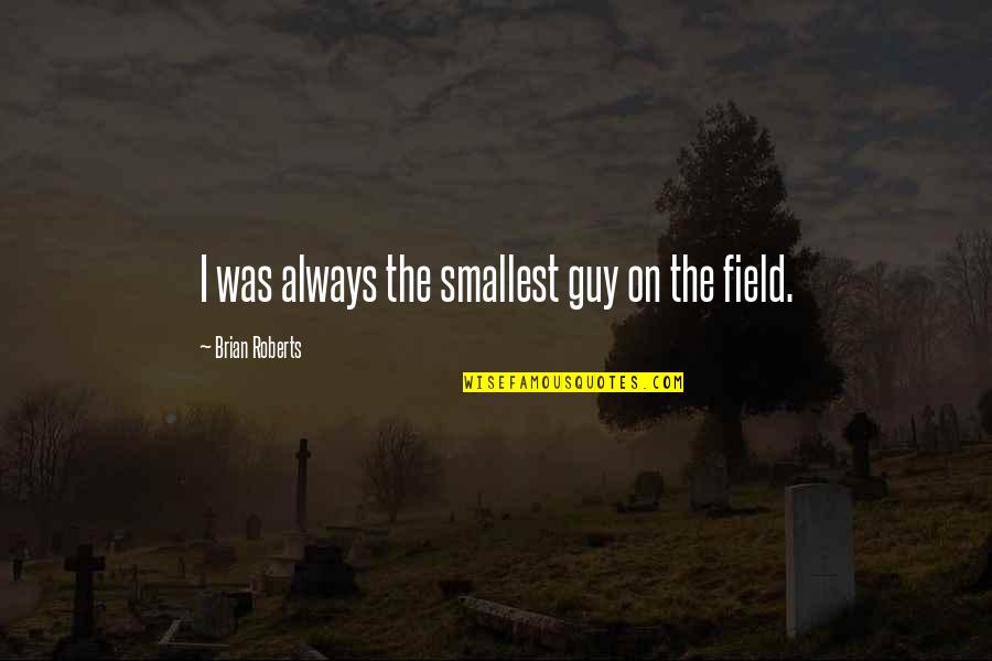 Lupus Flare Quotes By Brian Roberts: I was always the smallest guy on the Lupus Flare Quotes By Brian Roberts: I was always the smallest guy on the