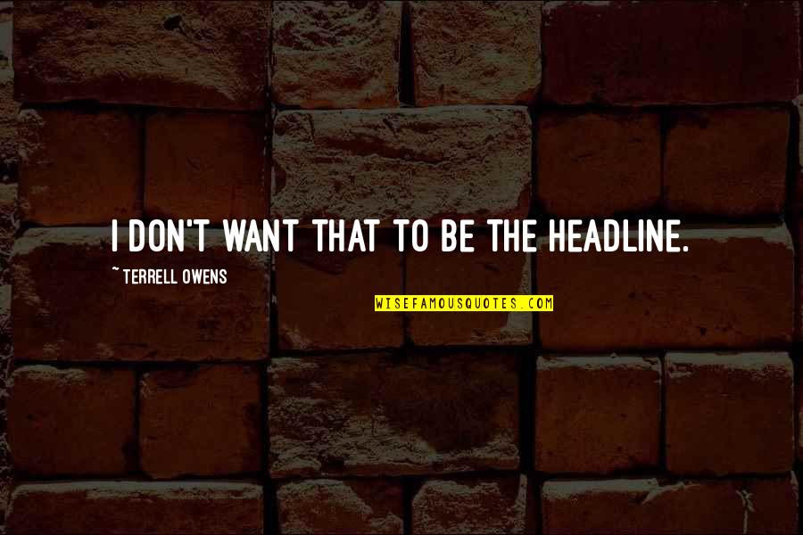 Lupus Hilman Quotes By Terrell Owens: I don't want that to be the headline. Lupus Hilman Quotes By Terrell Owens: I don't want that to be the headline.