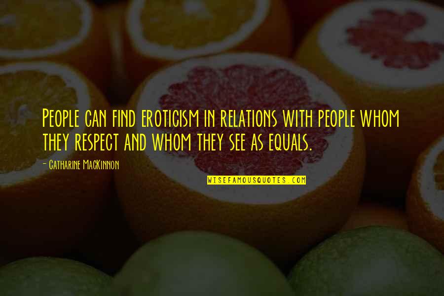 Lupus Latin Quotes By Catharine MacKinnon: People can find eroticism in relations with people