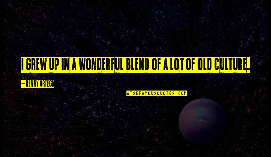 Lupus Motivational Quotes By Kenny Ortega: I grew up in a wonderful blend of