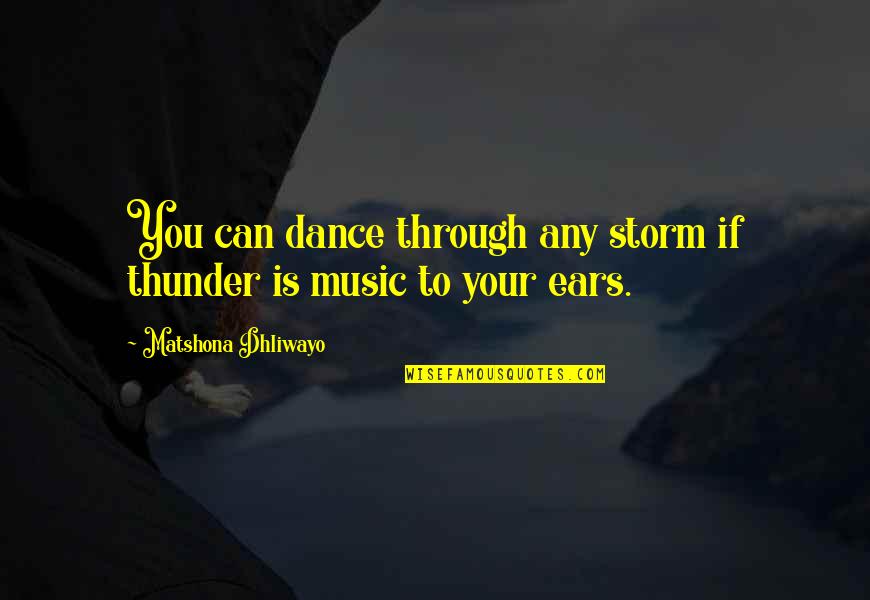 Lupus Motivational Quotes By Matshona Dhliwayo: You can dance through any storm if thunder