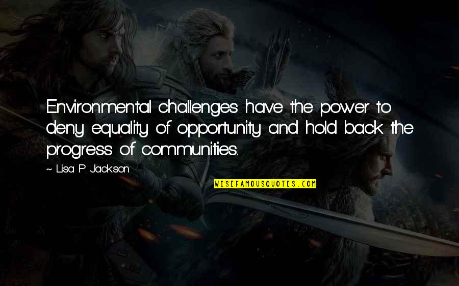 Luqmaan Liefling Quotes By Lisa P. Jackson: Environmental challenges have the power to deny equality Luqmaan Liefling Quotes By Lisa P. Jackson: Environmental challenges have the power to deny equality