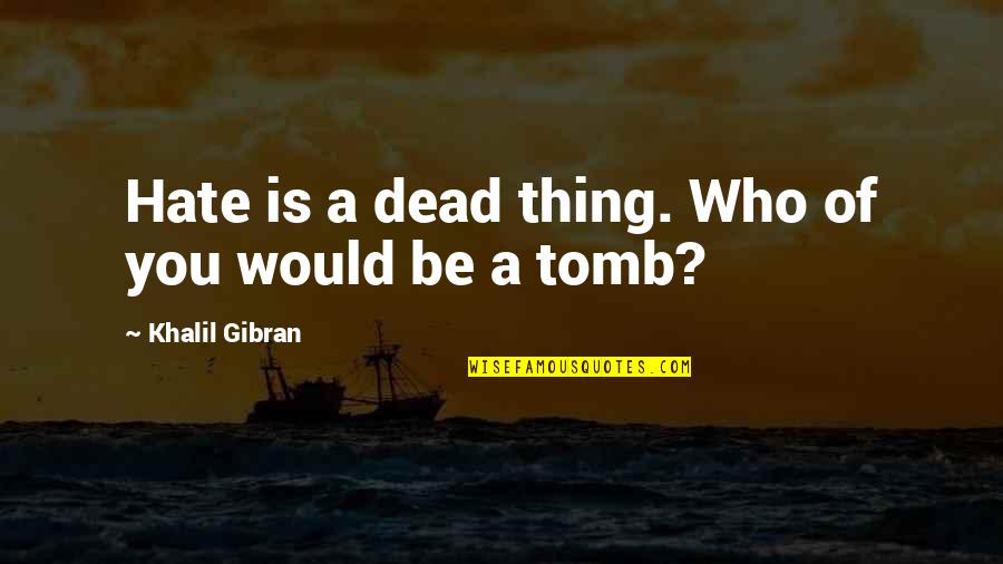Luqman 13 14 Quotes By Khalil Gibran: Hate is a dead thing. Who of you Luqman 13 14 Quotes By Khalil Gibran: Hate is a dead thing. Who of you