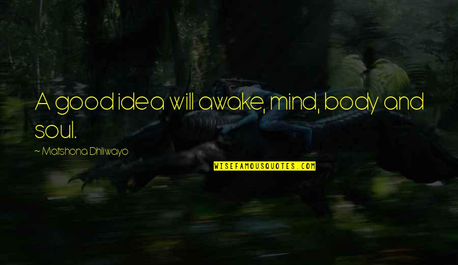 Luqman Academy Quotes By Matshona Dhliwayo: A good idea will awake, mind, body and