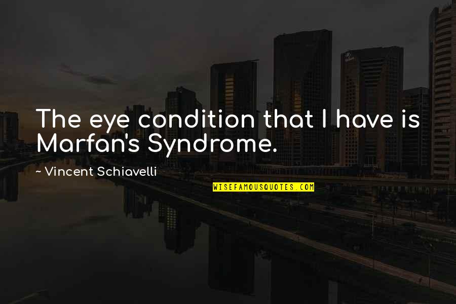 Luqman Hakeem Quotes By Vincent Schiavelli: The eye condition that I have is Marfan's Luqman Hakeem Quotes By Vincent Schiavelli: The eye condition that I have is Marfan's