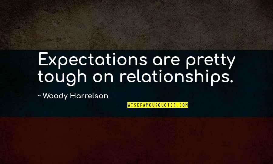 Luqman Hakeem Quotes By Woody Harrelson: Expectations are pretty tough on relationships.