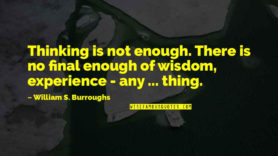 Luqman Quotes By William S. Burroughs: Thinking is not enough. There is no final