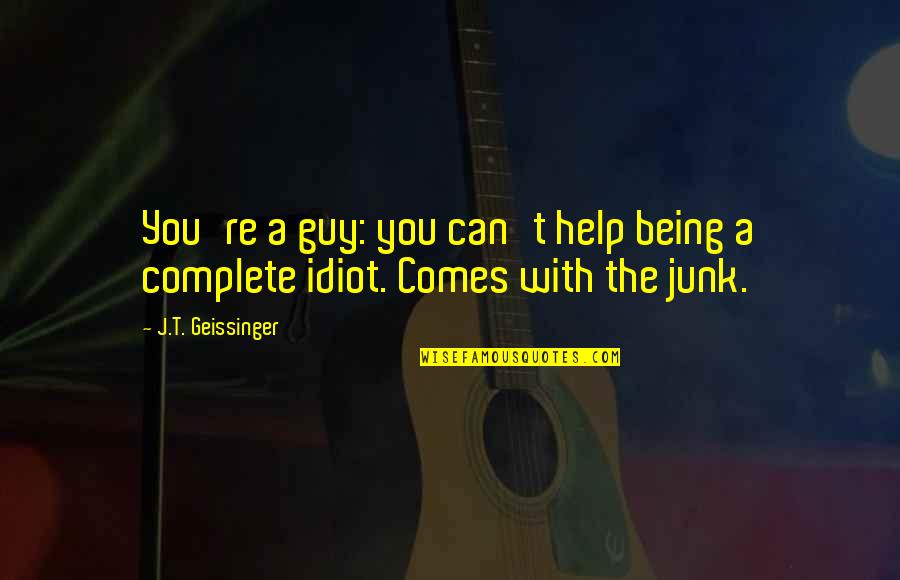 Luque Wires Quotes By J.T. Geissinger: You're a guy: you can't help being a