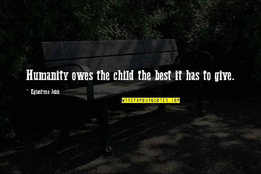 Lurch Addams Family Quotes By Eglantyne Jebb: Humanity owes the child the best it has Lurch Addams Family Quotes By Eglantyne Jebb: Humanity owes the child the best it has