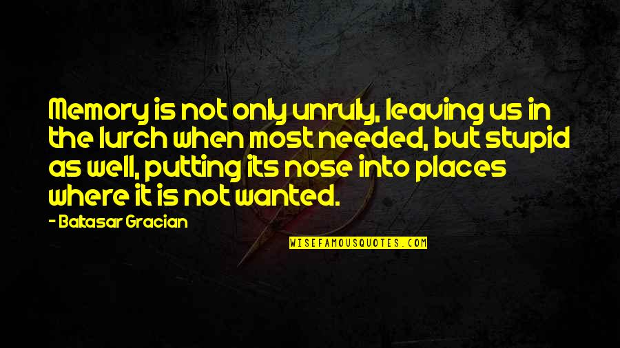 Lurch Quotes By Baltasar Gracian: Memory is not only unruly, leaving us in