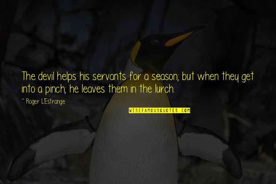 Lurch Quotes By Roger L'Estrange: The devil helps his servants for a season;