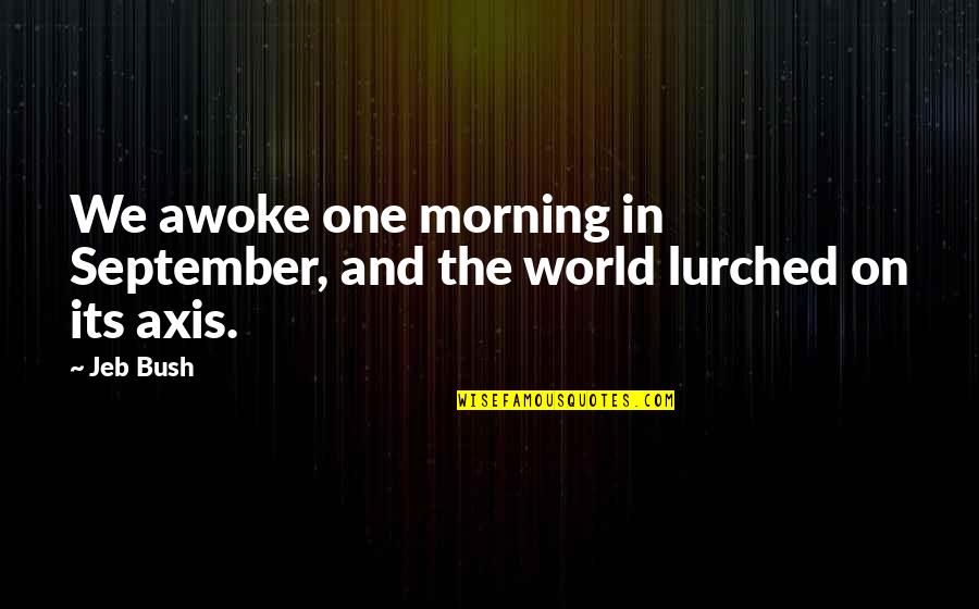 Lurched Quotes By Jeb Bush: We awoke one morning in September, and the