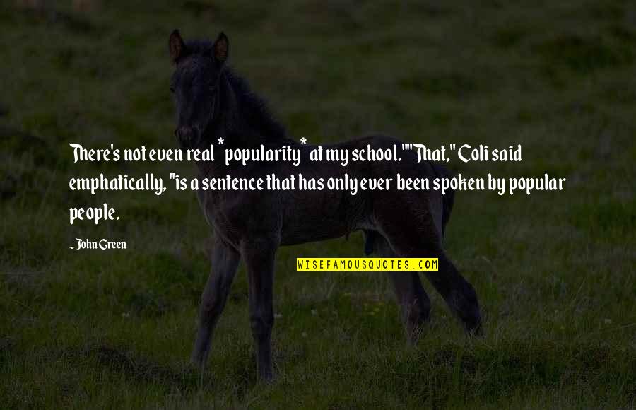 Lurcher Quotes By John Green: There's not even real *popularity* at my school.""That,"