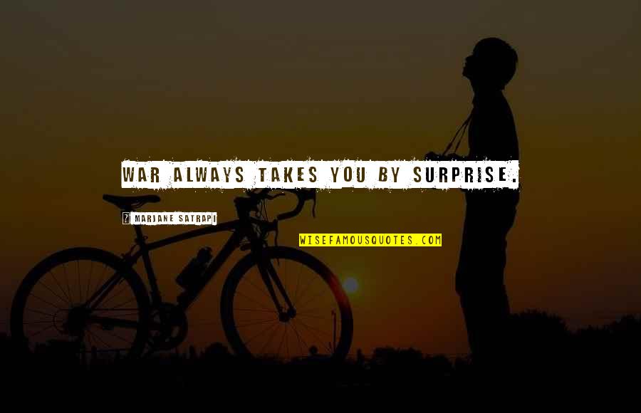 Lurches Donuts Quotes By Marjane Satrapi: War always takes you by surprise. Lurches Donuts Quotes By Marjane Satrapi: War always takes you by surprise.