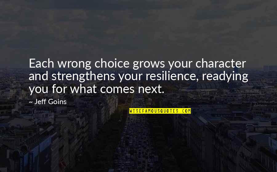 Lurching Backward Quotes By Jeff Goins: Each wrong choice grows your character and strengthens